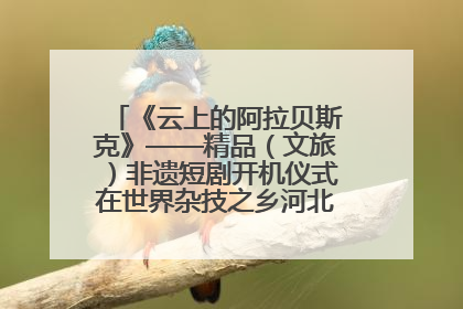 《云上的阿拉贝斯克》——精品（文旅）非遗短剧开机仪式在世界杂技之乡河北吴桥成功举办
