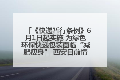 《快递暂行条例》6月1日起实施 为绿色环保快递包装面临“减肥瘦身” 西安目前情况如何？记者探访