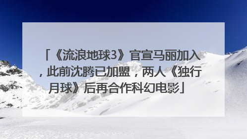 《流浪地球3》官宣马丽加入，此前沈腾已加盟，两人《独行月球》后再合作科幻电影