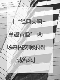 “经典交响+童趣冒险” 两场惠民交响乐圆满落幕