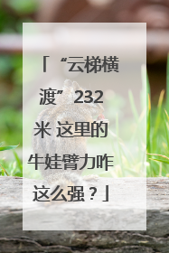“云梯横渡”232米 这里的牛娃臂力咋这么强？