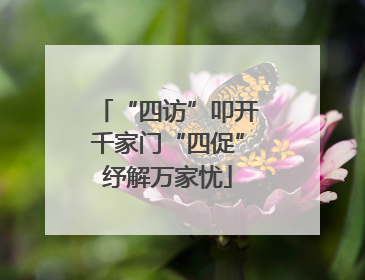 “四访”叩开千家门“四促”纾解万家忧