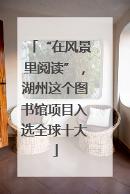 “在风景里阅读”，湖州这个图书馆项目入选全球十大