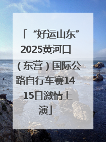 “好运山东”2025黄河口（东营）国际公路自行车赛14-15日激情上演