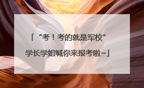 “考！考的就是军校” 学长学姐喊你来报考啦~