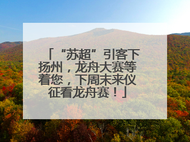 “苏超”引客下扬州，龙舟大赛等着您，下周末来仪征看龙舟赛！