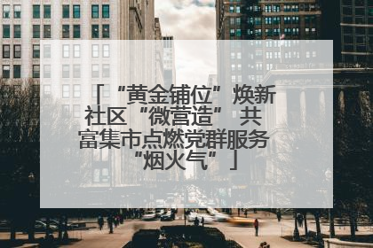 “黄金铺位”焕新社区“微营造” 共富集市点燃党群服务“烟火气”