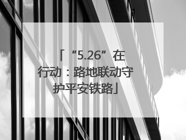 “5.26”在行动：路地联动守护平安铁路