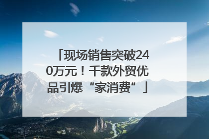 现场销售突破240万元！千款外贸优品引爆“家消费”