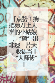 点赞！揣把剪刀上大学的小姑娘，“剪”出非遗一片天，收徒当上“大师傅”