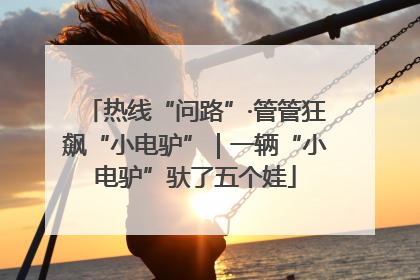 热线“问路”·管管狂飙“小电驴”｜一辆“小电驴”驮了五个娃