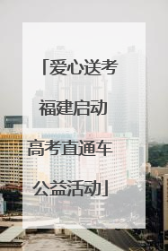 爱心送考 福建启动高考直通车公益活动