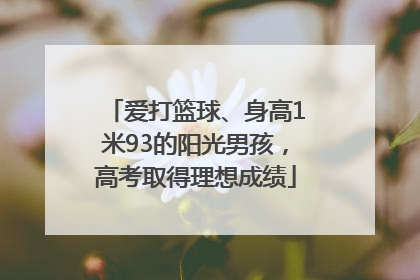 爱打篮球、身高1米93的阳光男孩，高考取得理想成绩