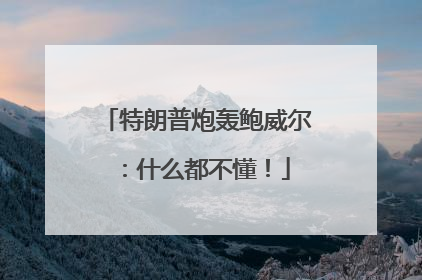 特朗普炮轰鲍威尔：什么都不懂！