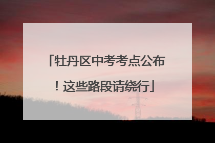 牡丹区中考考点公布！这些路段请绕行
