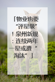 物业也要“评星级”！泉州新规：连续两年一星或遭“淘汰”