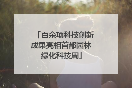 百余项科技创新成果亮相首都园林绿化科技周