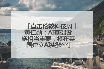 直击伦敦科技周丨黄仁勋：AI基础设施相当重要，将在英国建立AI实验室
