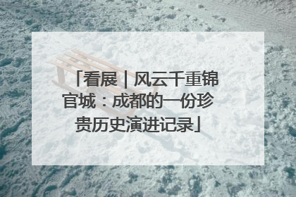 看展｜风云千重锦官城：成都的一份珍贵历史演进记录