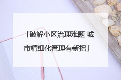 破解小区治理难题 城市精细化管理有新招