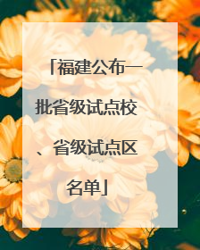 福建公布一批省级试点校、省级试点区名单