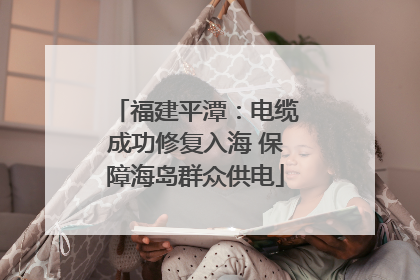 福建平潭：电缆成功修复入海 保障海岛群众供电