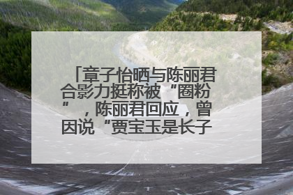 章子怡晒与陈丽君合影力挺称被“圈粉”，陈丽君回应，曾因说“贾宝玉是长子长孙”惹争议