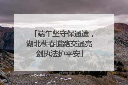 端午坚守保通途，湖北蕲春道路交通亮剑执法护平安