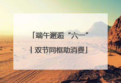 端午邂逅“六一”丨双节同框助消费