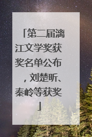 第二届漓江文学奖获奖名单公布，刘楚昕、秦岭等获奖