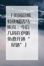 美国总统特使喊话马斯克：今后几周在伊朗免费开通“星链”