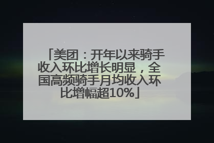 美团：开年以来骑手收入环比增长明显，全国高频骑手月均收入环比增幅超10%