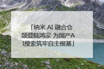 纳米 AI 融合仓颉登陆鸿蒙 为国产AI搜索筑牢自主根基
