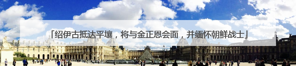 绍伊古抵达平壤，将与金正恩会面，并缅怀朝鲜战士