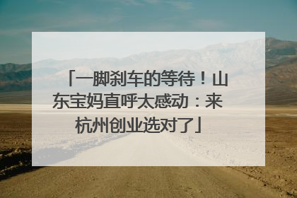 一脚刹车的等待！山东宝妈直呼太感动：来杭州创业选对了