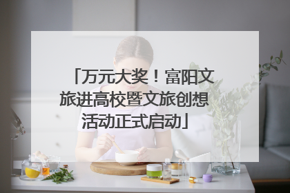 万元大奖！富阳文旅进高校暨文旅创想活动正式启动