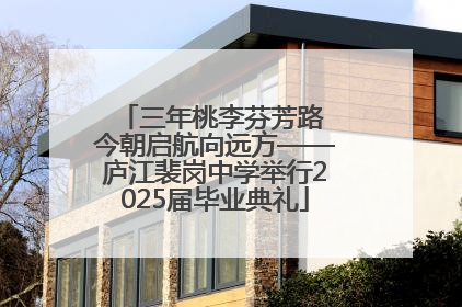 三年桃李芬芳路 今朝启航向远方——庐江裴岗中学举行2025届毕业典礼