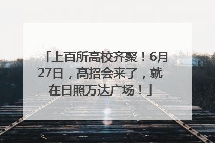 上百所高校齐聚！6月27日，高招会来了，就在日照万达广场！