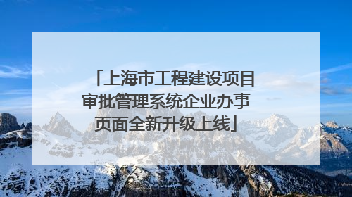 上海市工程建设项目审批管理系统企业办事页面全新升级上线