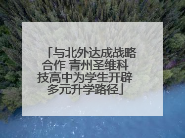 与北外达成战略合作 青州圣维科技高中为学生开辟多元升学路径