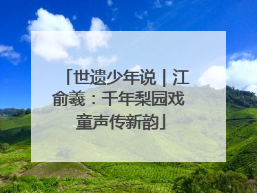 世遗少年说｜江俞羲：千年梨园戏 童声传新韵