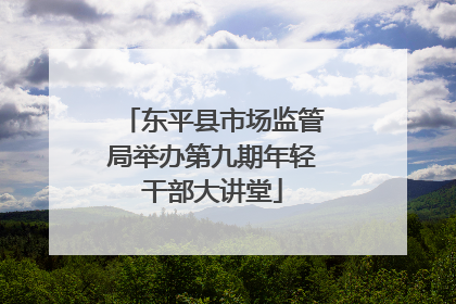 东平县市场监管局举办第九期年轻干部大讲堂