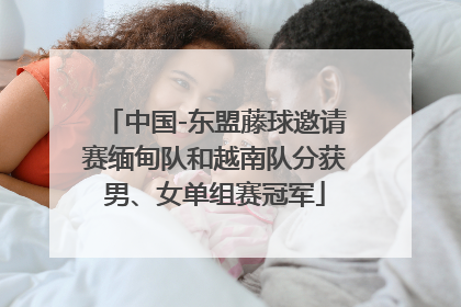 中国-东盟藤球邀请赛缅甸队和越南队分获男、女单组赛冠军
