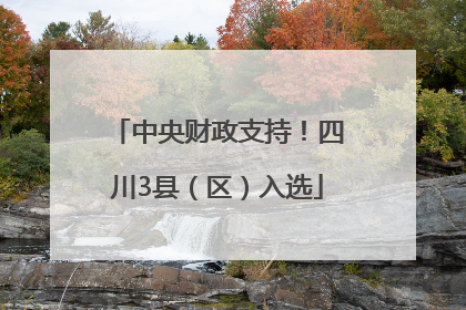 中央财政支持！四川3县（区）入选