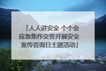 人人讲安全 个个会应急焦作交警开展安全宣传咨询日主题活动