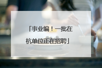 事业编！一批在杭单位正在招聘