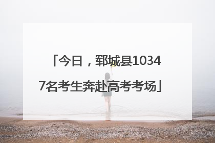 今日，郓城县10347名考生奔赴高考考场