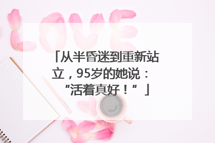 从半昏迷到重新站立，95岁的她说：“活着真好！”