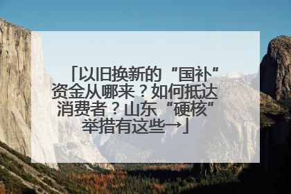 以旧换新的“国补”资金从哪来？如何抵达消费者？山东“硬核”举措有这些→
