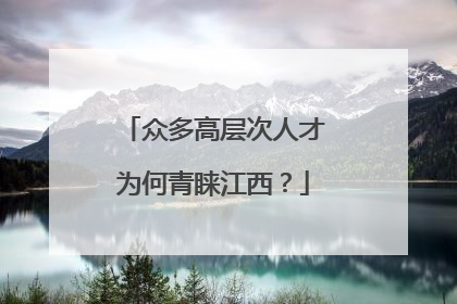 众多高层次人才为何青睐江西？